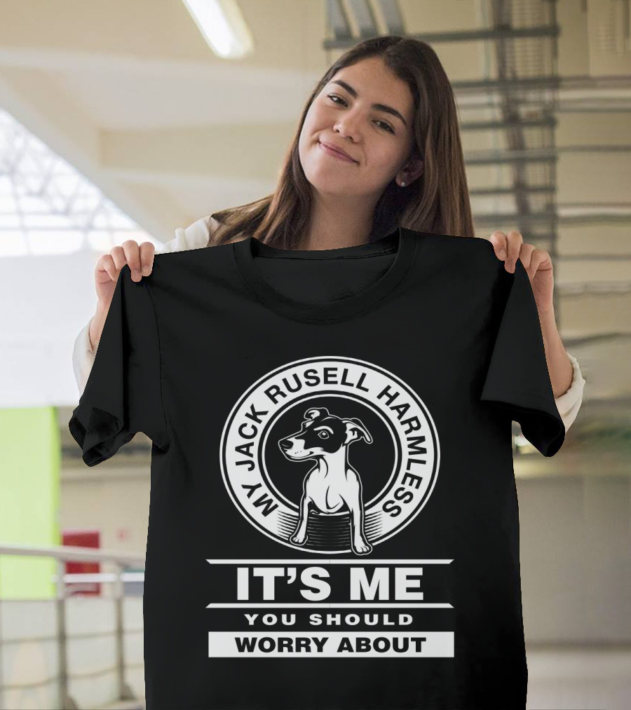 My Jack Russell Harmless It's Me You Should Worry About T-Shirt