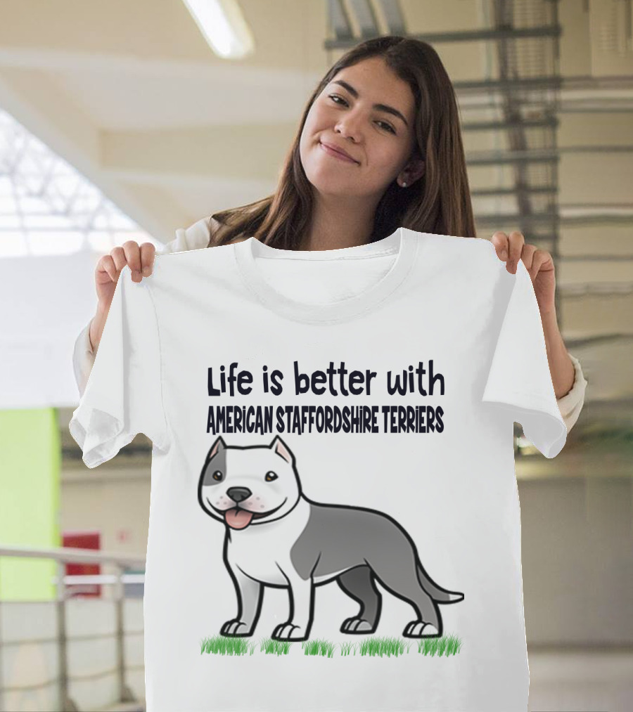 Life Is Better With American Staffordshire Terriers Amstaff Dog T-Shirt