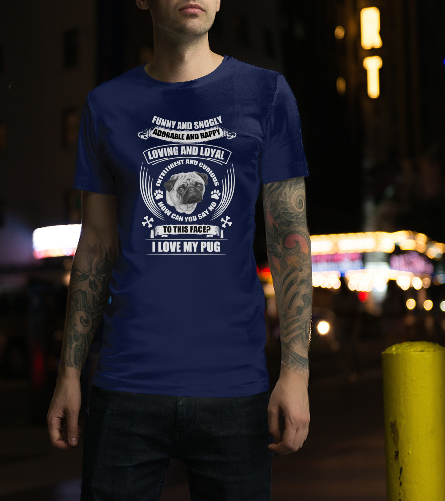 Funny Snugly Adorable Happy Loving Loyal Intelligent Curious I Love My Pug T-Shirt