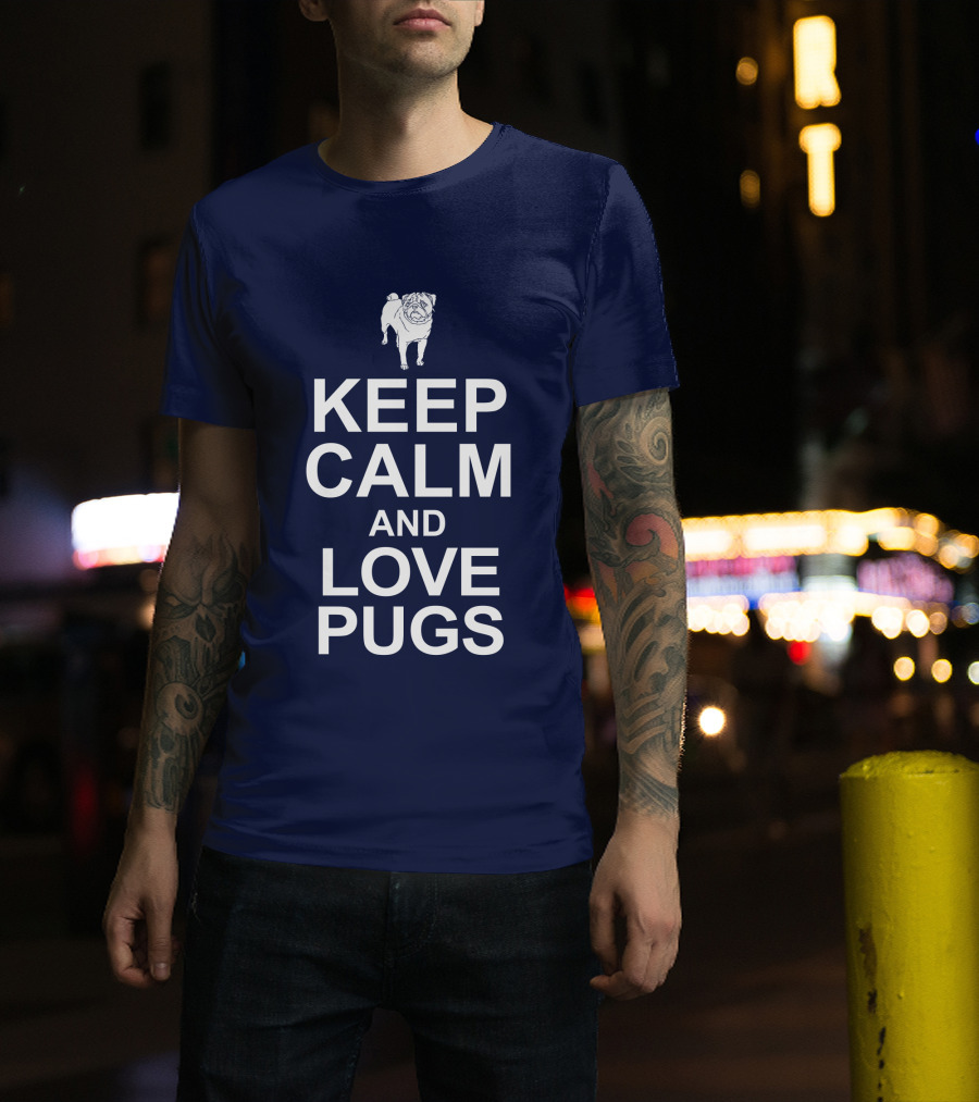 Keep Calm And Love Pugs With Adorable Pug T-Shirt