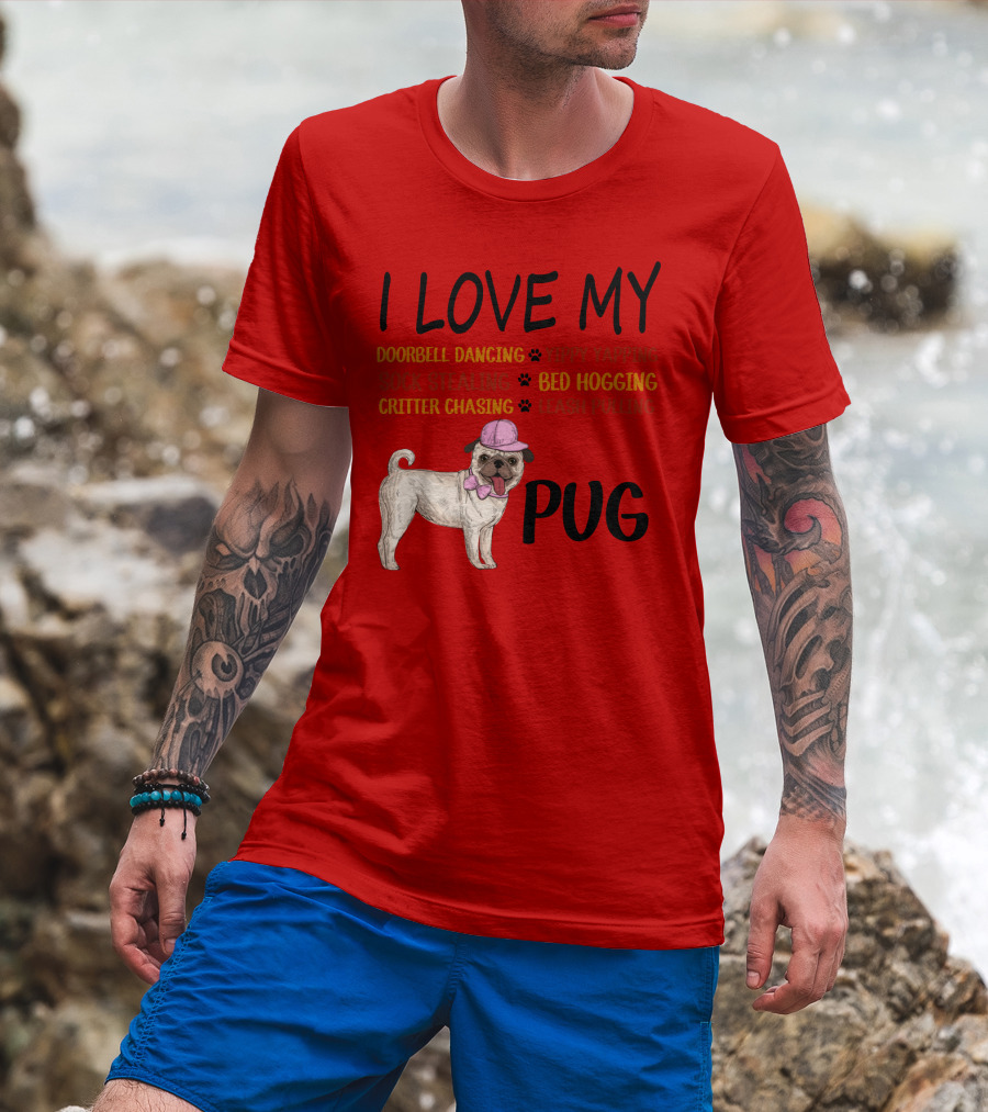 I Love My Pug Doorbell Dancing Yippy Yapping Sock Stealing Bed Hogging Critter Chasing Leash Pulling T-Shirt