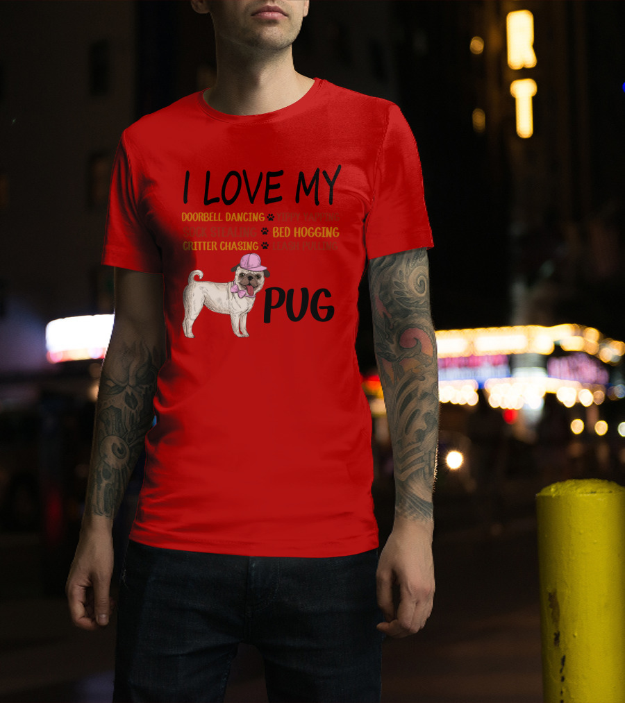 I Love My Pug Doorbell Dancing Yippy Yapping Sock Stealing Bed Hogging Critter Chasing Leash Pulling T-Shirt
