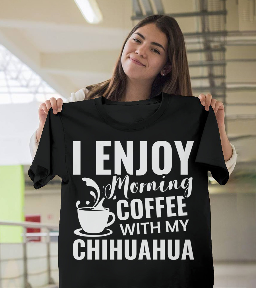 I Enjoy Morning Coffee With My Chihuahua T-Shirt