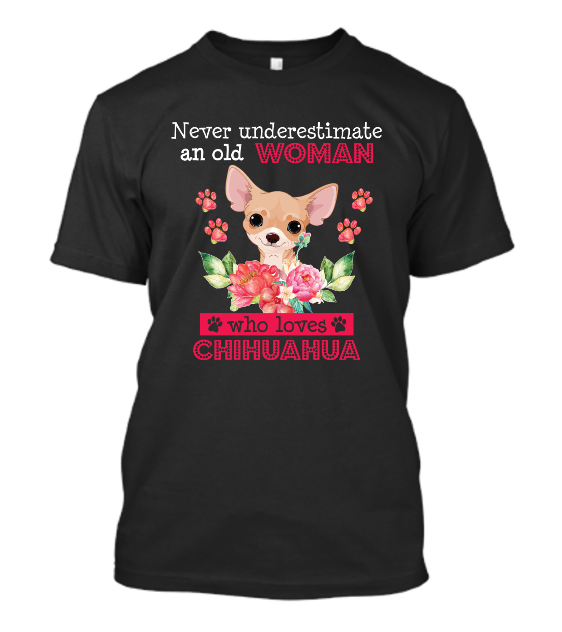 Never Underestimate An Old Woman Who Loves Chihuahua With Flowers And Paw Prints T-Shirt