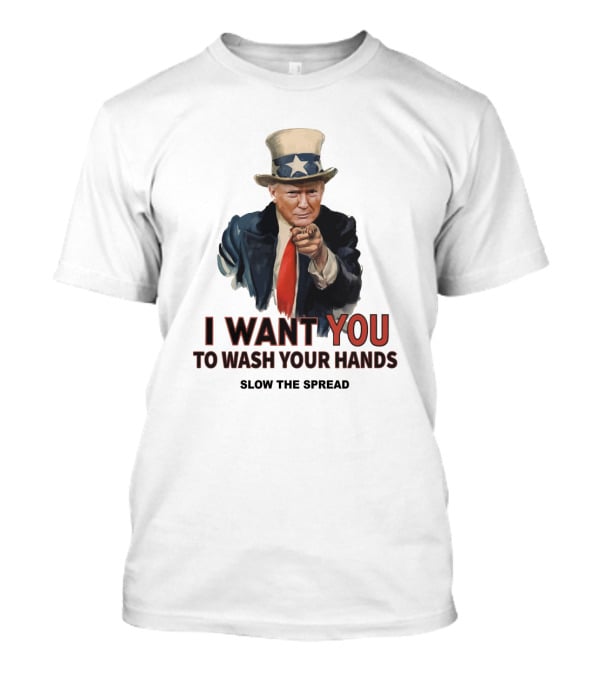 I Want You To Wash Your Hands Slow The Spread T-Shirt