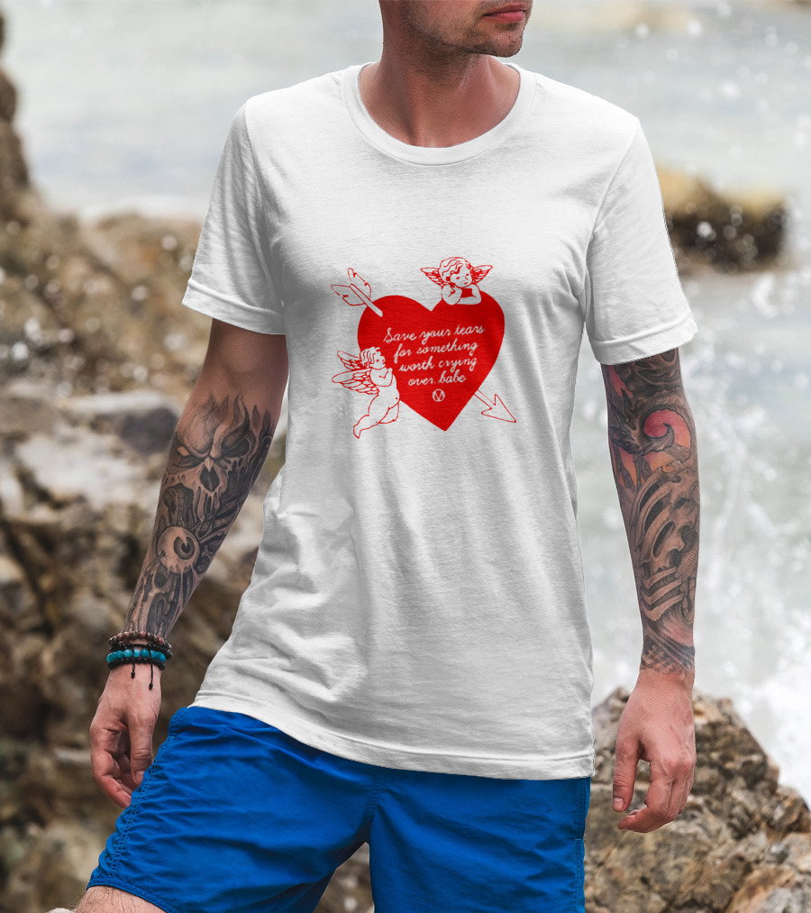 Save Your Tears For Something Worth Crying Over Babe Heart And Cherubs T-Shirt