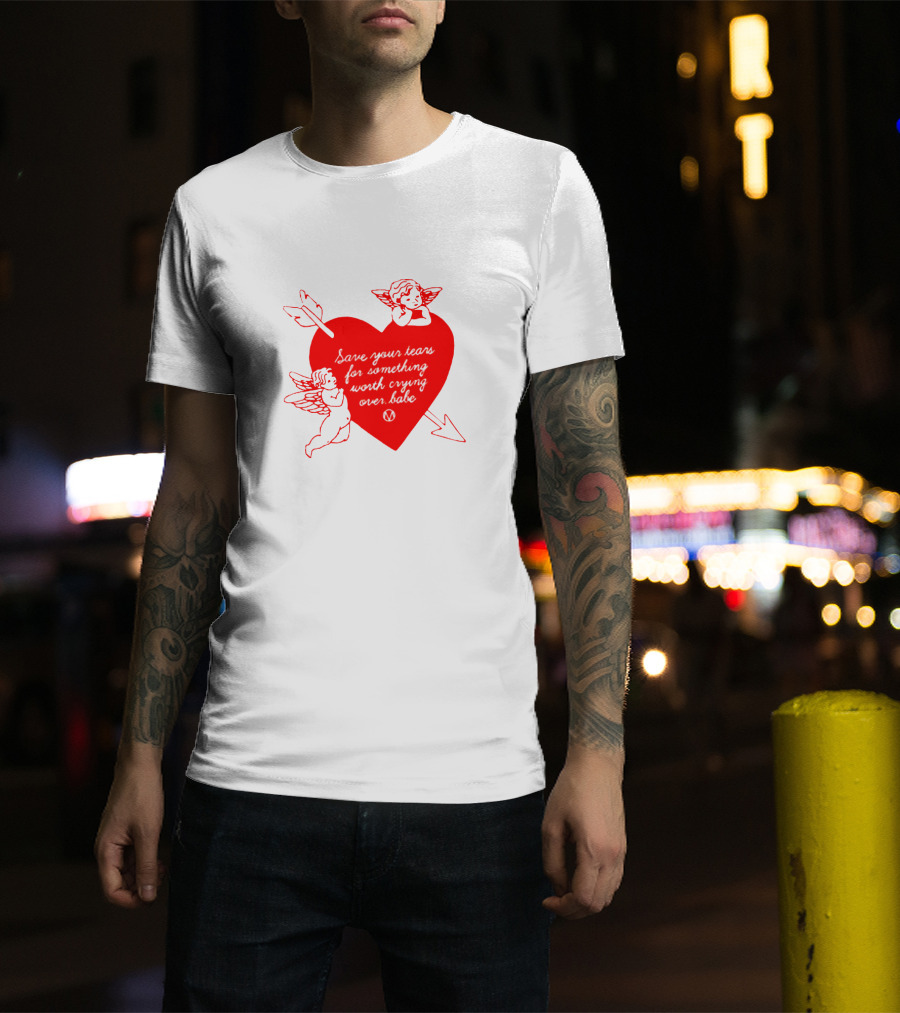 Save Your Tears For Something Worth Crying Over Babe Heart And Cherubs T-Shirt