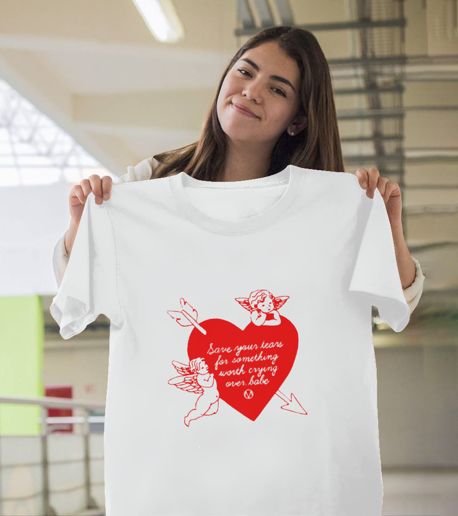 Save Your Tears for Something Worth Crying Over Babe Heart and Cherubs T-Shirt