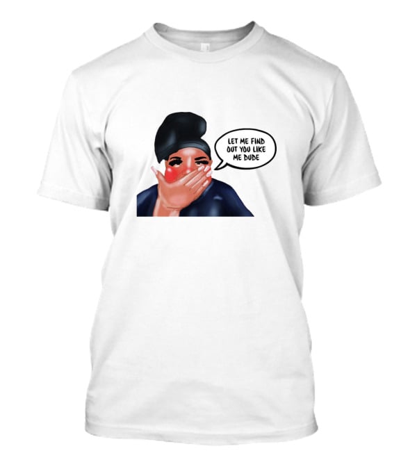 AdamRayOkay Merch Let Me Find Out You Like Me Dude T-Shirt