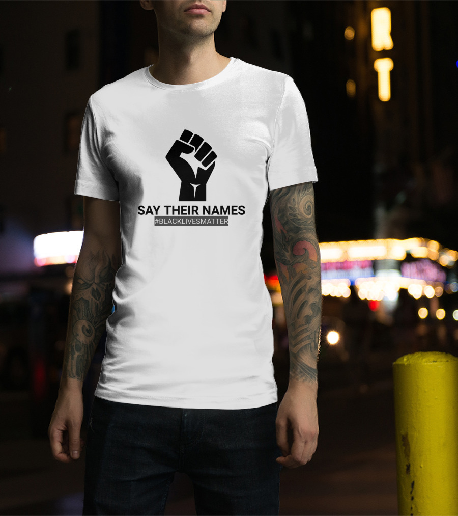 SAY THEIR NAMES #BLACKLIVESMATTER Fist T-Shirt