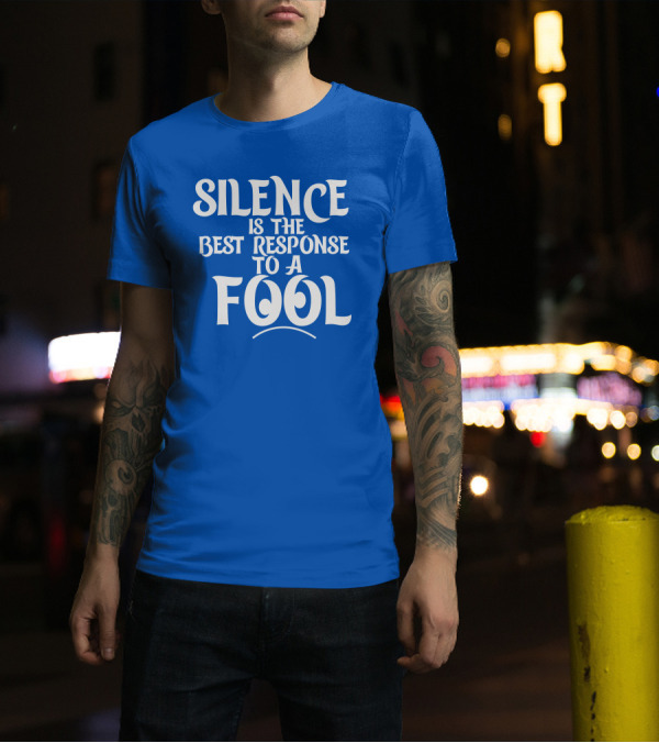Silence Is The Best Response To A Fool Playful Typography T-Shirt