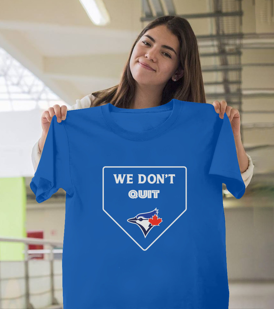 We Don't Quit Blue Jays Canadian Baseball Spirit T-Shirt