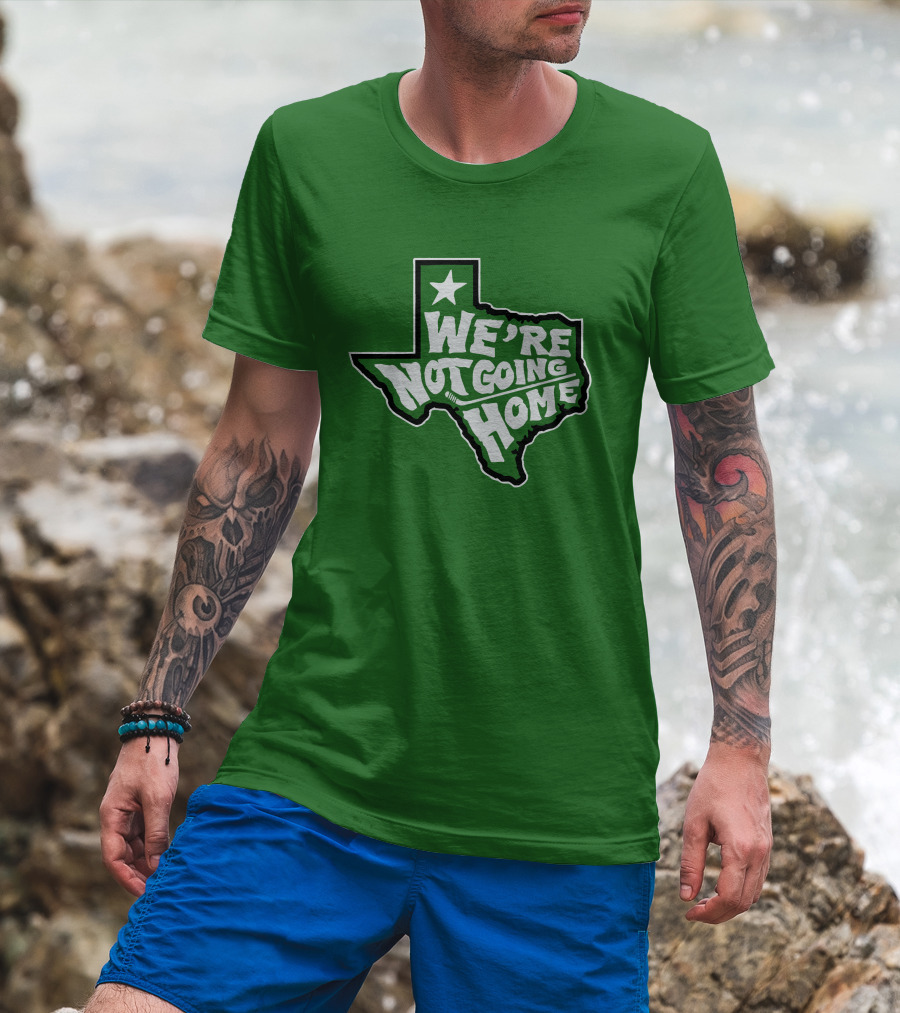 We're Not Going Home Texas Star Green T-Shirt