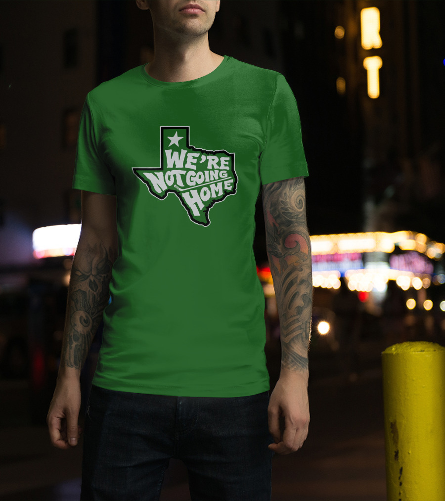 We're Not Going Home Texas Star Green T-Shirt