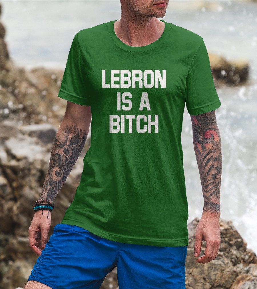 Lebron Is A Bitch T-Shirt