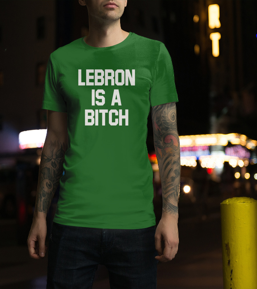 Lebron Is A Bitch T-Shirt