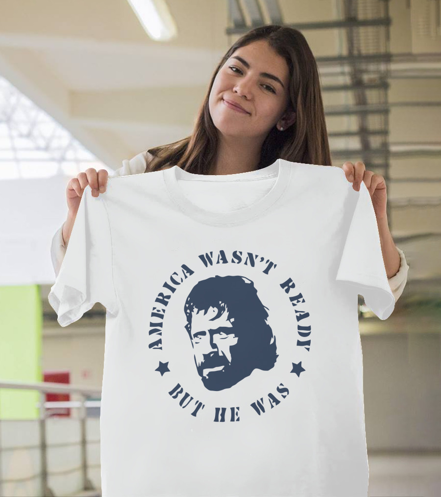 AMERICA WASN'T READY BUT HE WAS T-Shirt