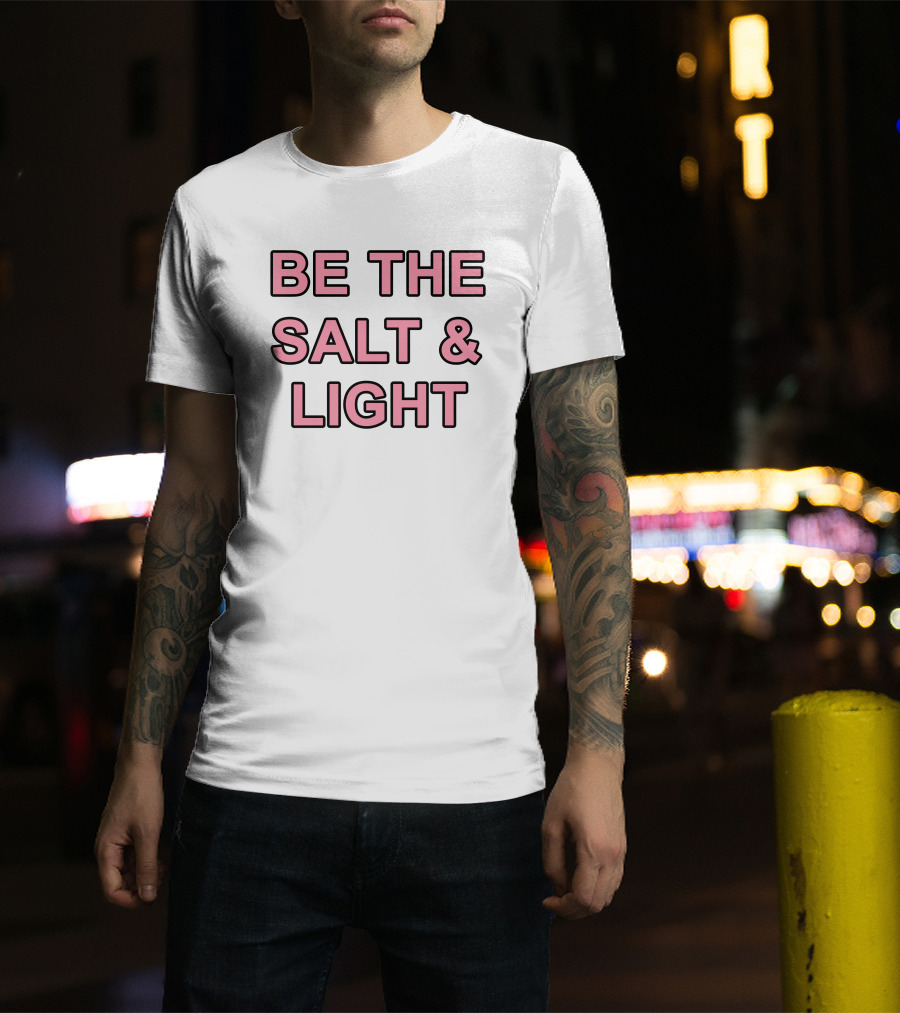 Be The Salt And Light Christian Inspirational Message T-Shirt