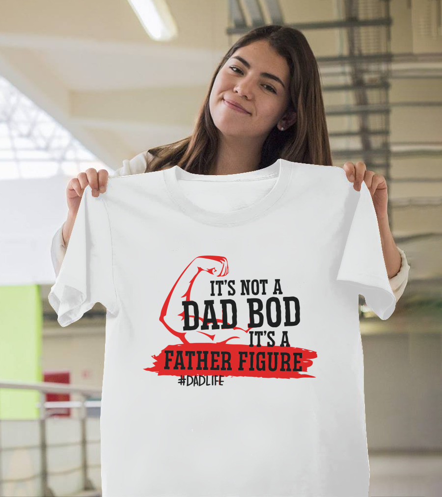It's Not A Dad Bod It's A Father Figure #DadLife T-Shirt