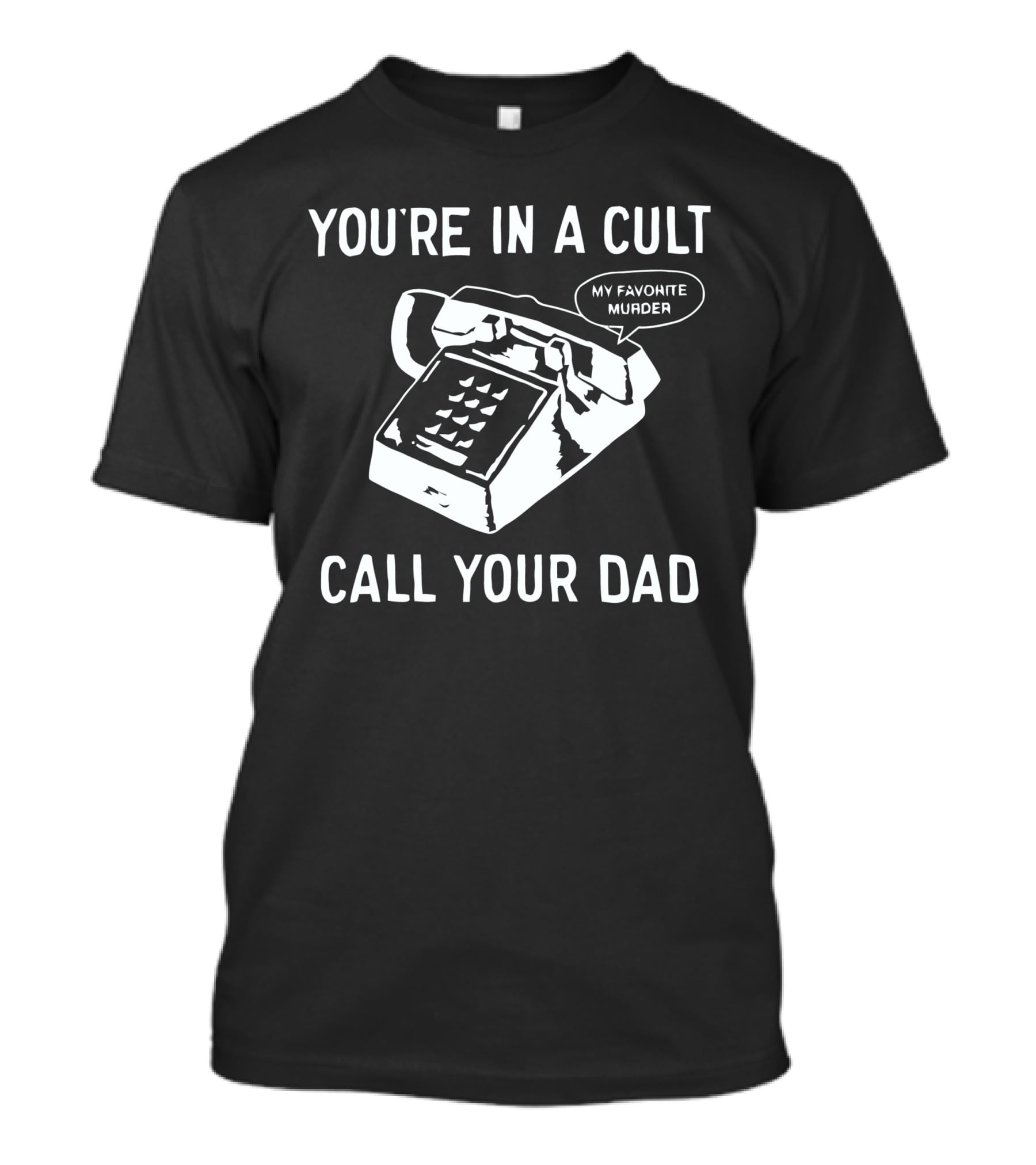 You're In A Cult Call Your Dad My Favorite Murder T-Shirt