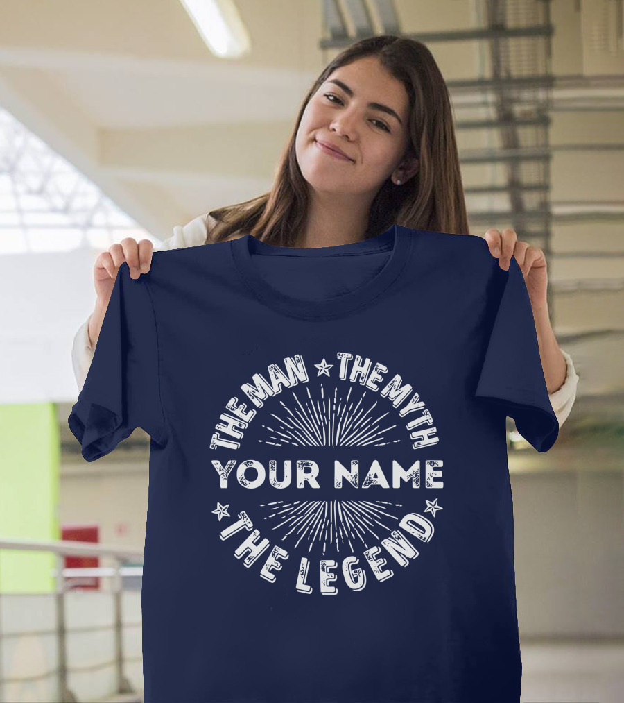 THE MAN THE MYTH YOUR NAME THE LEGEND T-Shirt