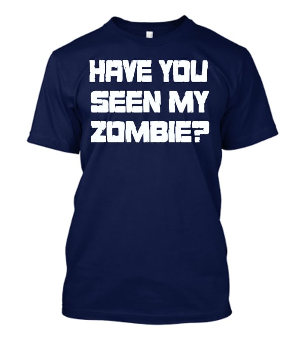 Have You Seen My Zombie? T-Shirt