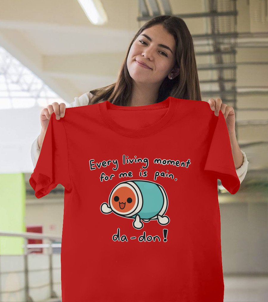 Every Living Moment For Me Is Pain Da-Don T-Shirt
