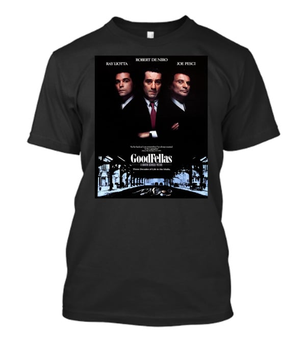 Ray Liotta Robert De Niro Joe Pesci GoodFellas A Martin Scorsese Picture Three Decades Of Life In The Mafia T-Shirt