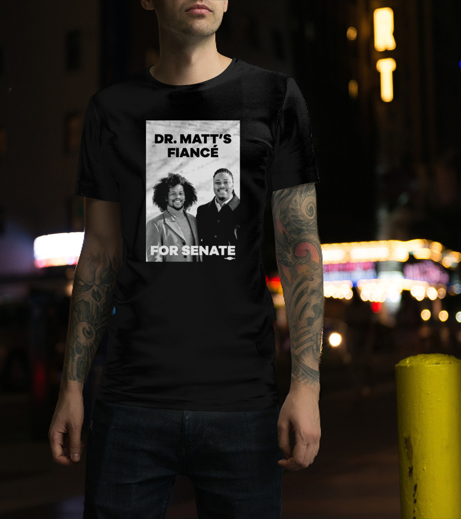 Dr. Matt's Fiancé For Senate Campaign Image T-Shirt