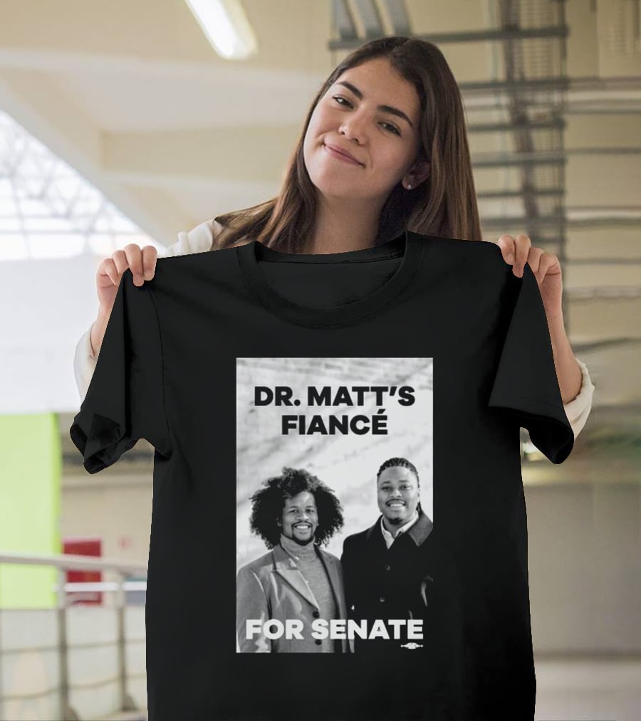Dr. Matt's Fiancé For Senate Campaign Image T-Shirt