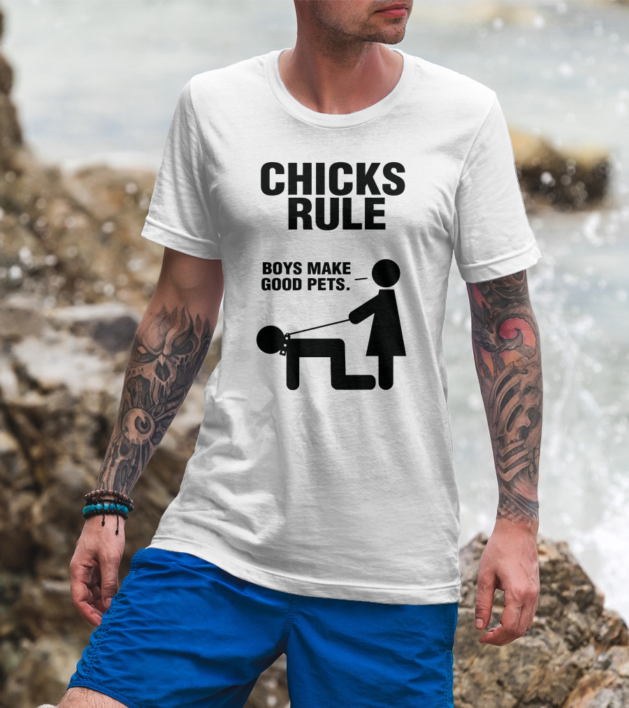 Chicks Rule Boys Make Good Pets T-Shirt