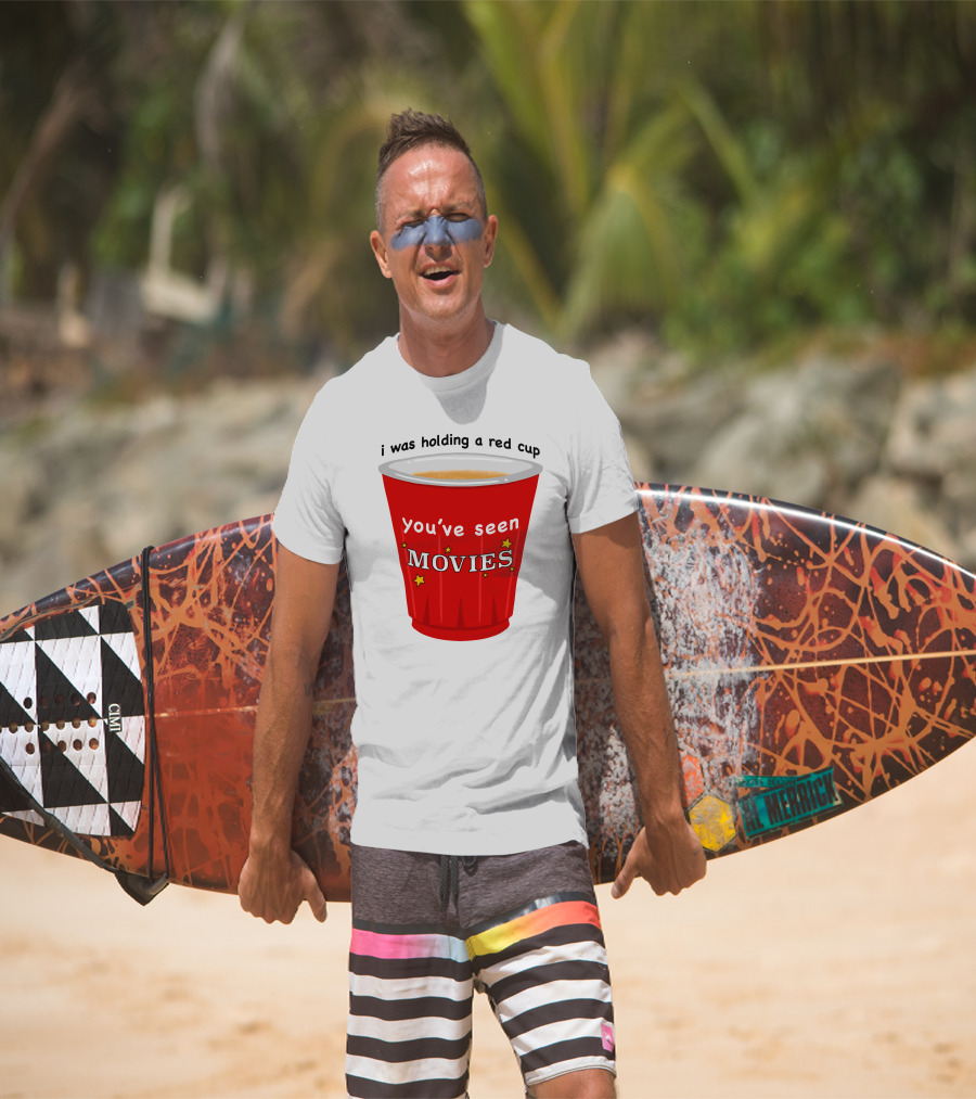 I Was Holding A Red Cup You've Seen Movies T-Shirt