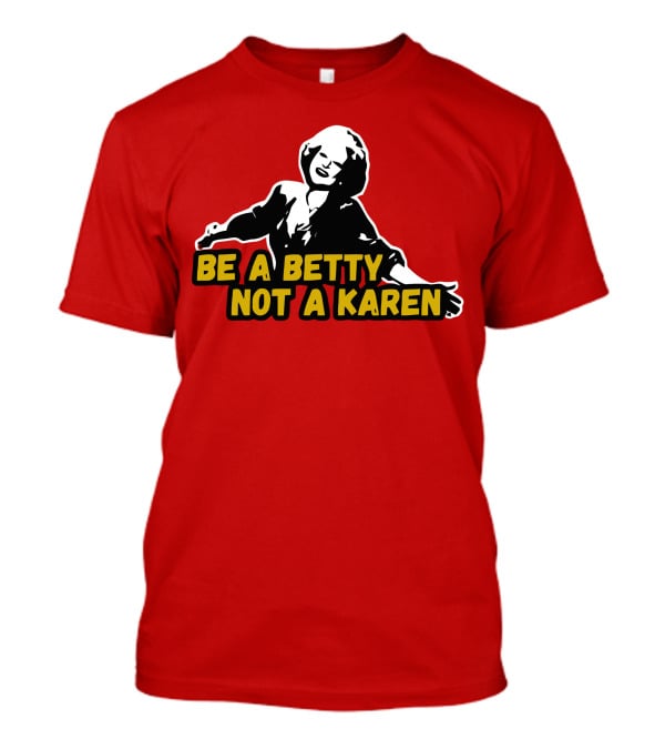 Be A Betty Not A Karen T-Shirt