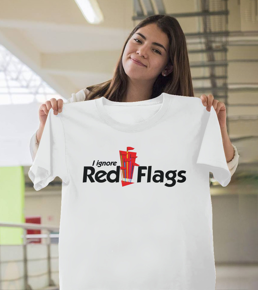 I Ignore Red Flags with Bold Text and Stack of Red Flags T-Shirt