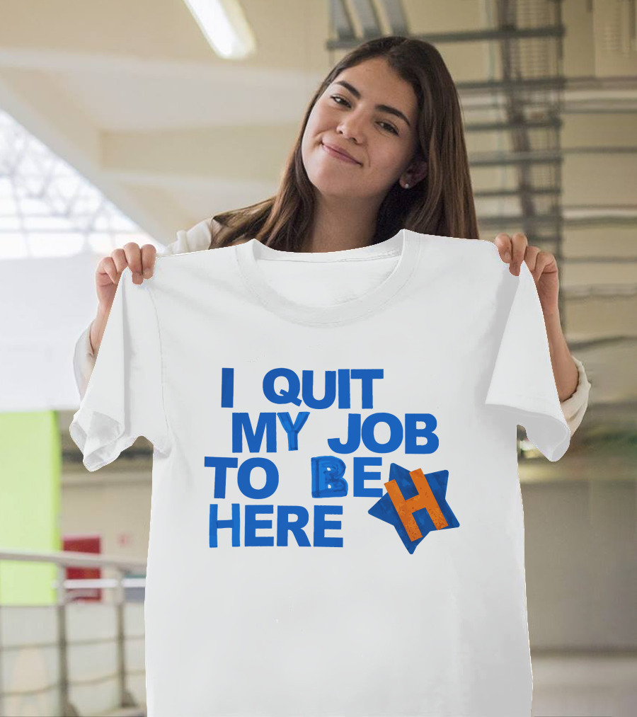I Quit My Job To Be Here Houston Astros Star H T-Shirt