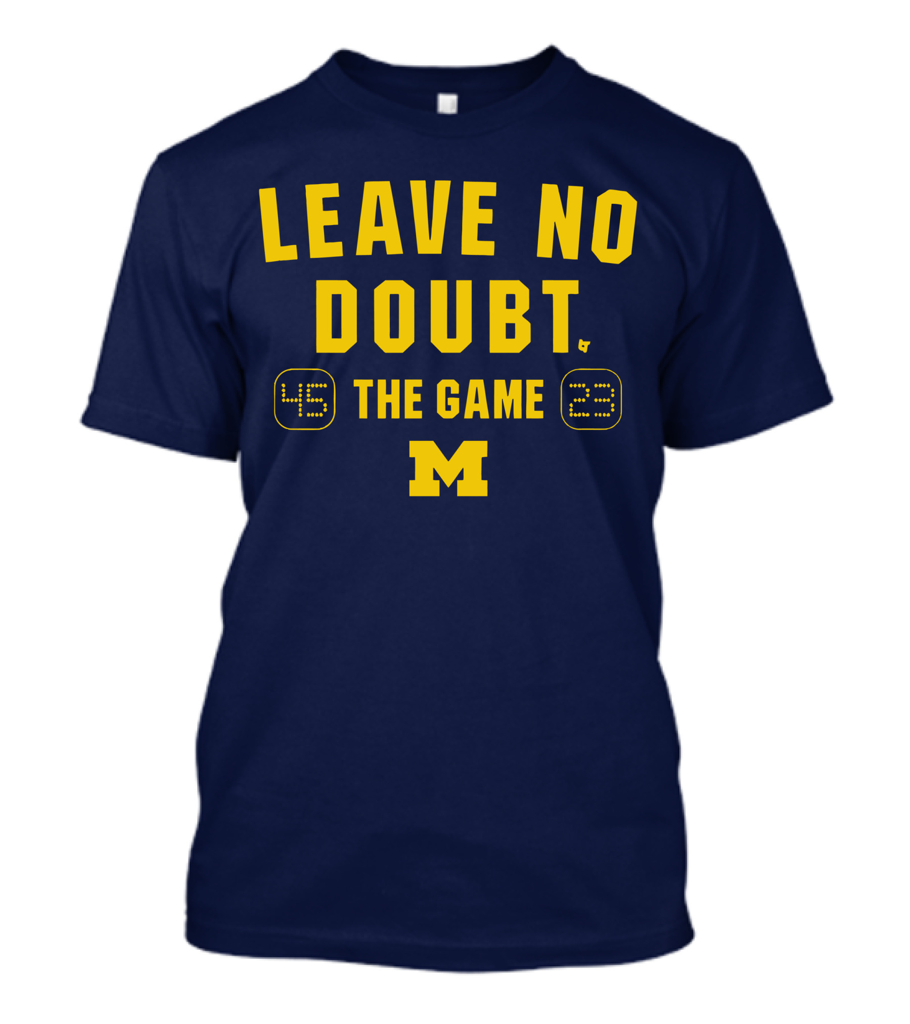 LEAVE NO DOUBT 45 23 THE GAME MICHIGAN T-Shirt