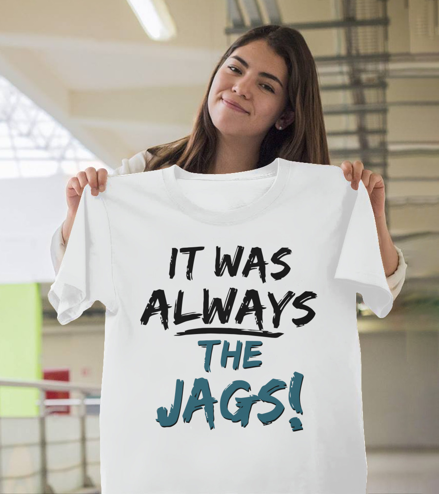 It Was Always the Jags - Jacksonville Fan T-Shirt