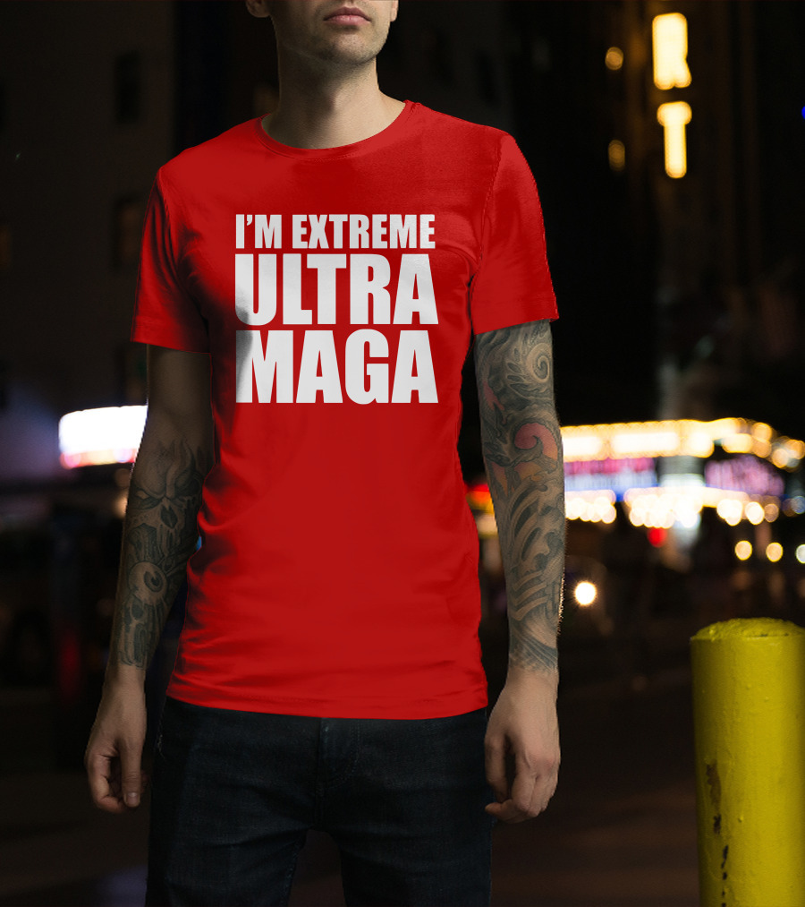 I'm Extreme Ultra Maga T-Shirt