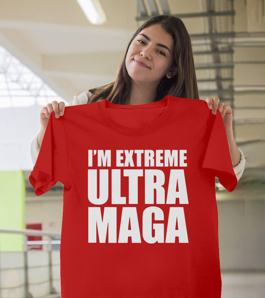 I'm Extreme Ultra Maga T-Shirt