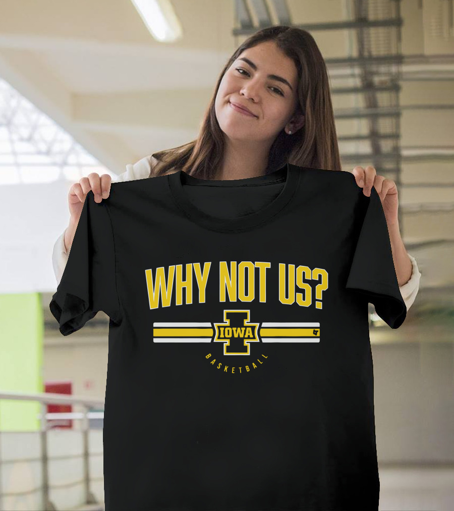 Iowa Basketball Why Not Us? T-Shirt