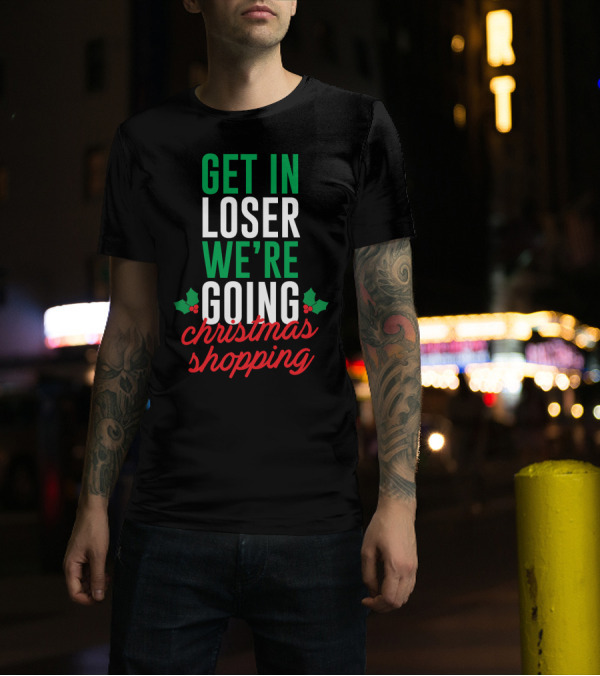 Get In Loser We’re Going Christmas Shopping Holly Berry Text T-Shirt