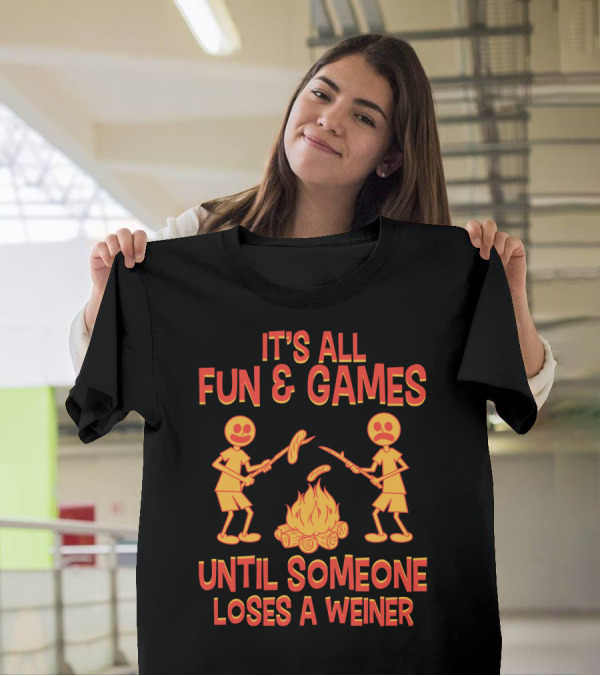 It's All Fun And Games Until Someone Loses A Weiner Campfire Sausage Roast T-Shirt