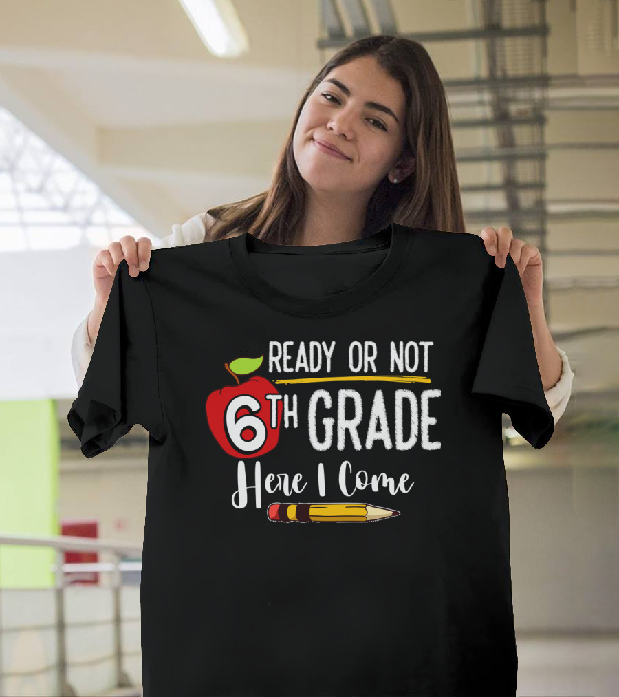 Ready Or Not 6th Grade Here I Come Pencil and Apple Funny First Day Of School T-Shirt