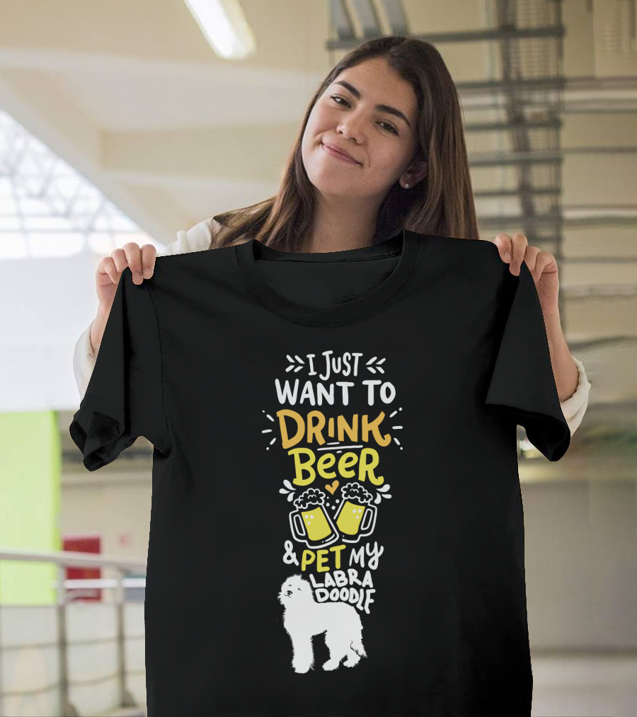 I Just Want To Drink Beer And Pet My Labradoodle T-Shirt