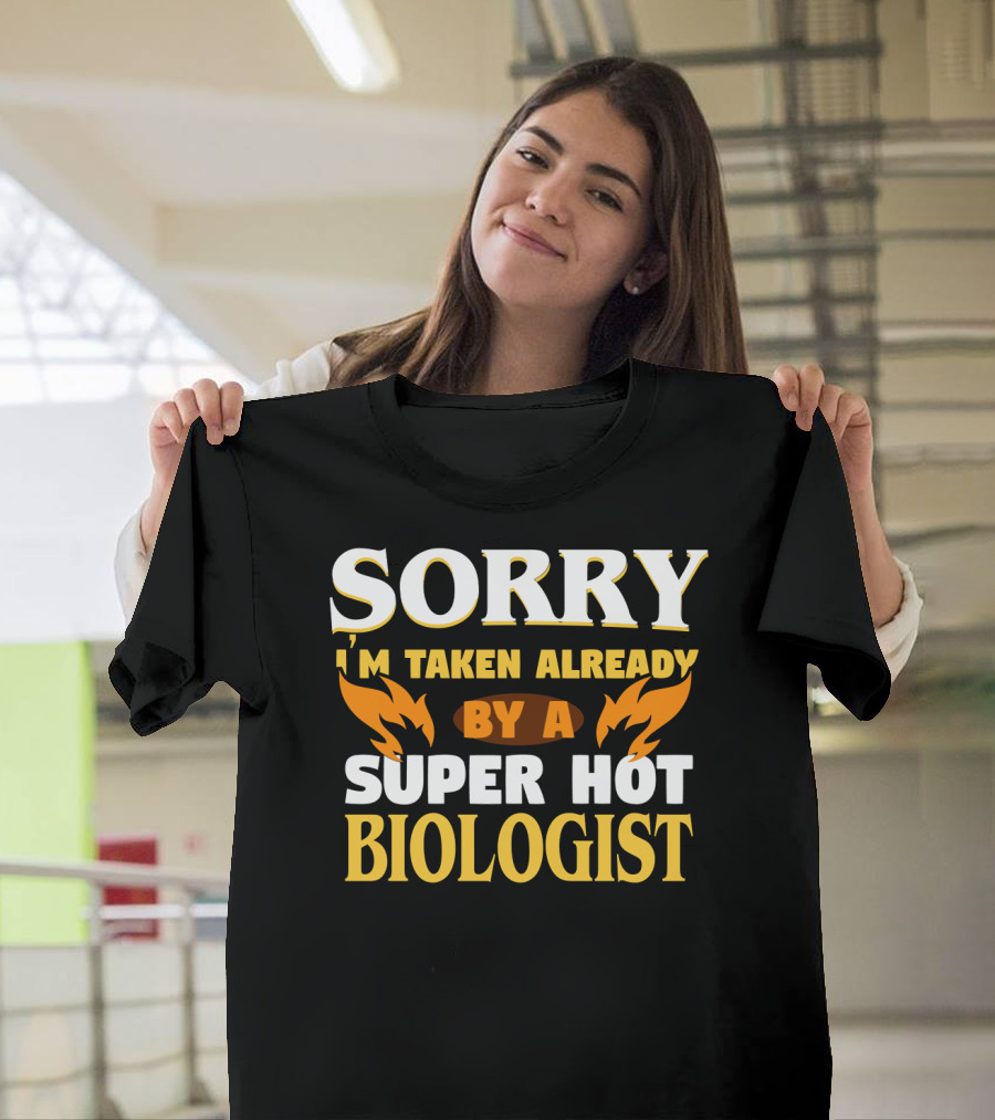 Sorry I'm Taken Already By A Super Hot Biologist T-Shirt