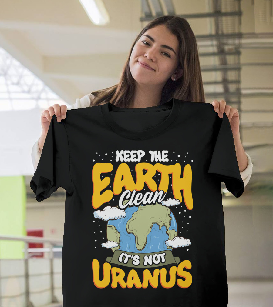 Keep the Earth Clean It's Not Uranus Earth Day Planet Clouds T-Shirt
