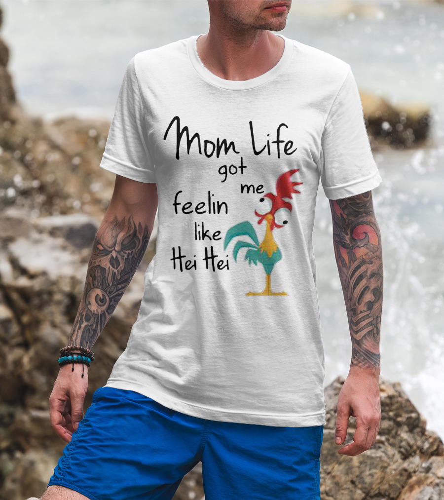Mom Life Got Me Feelin Like Hei Hei Chicken Humor Moana Character T-Shirt
