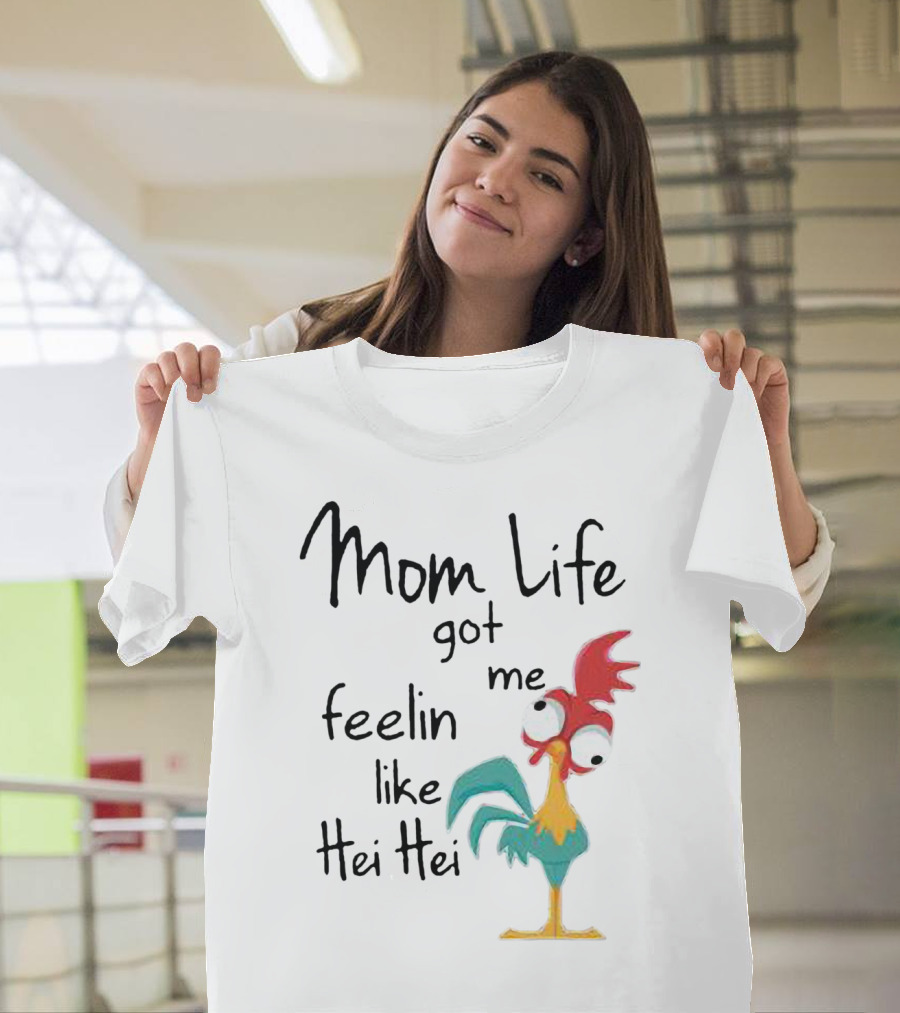 Mom Life Got Me Feelin Like Hei Hei Chicken Humor Moana Character T-Shirt