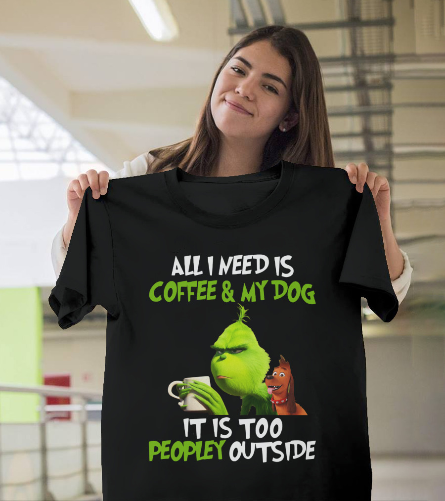 Grinch Coffee and My Dog It Is Too Peopley Outside T-Shirt
