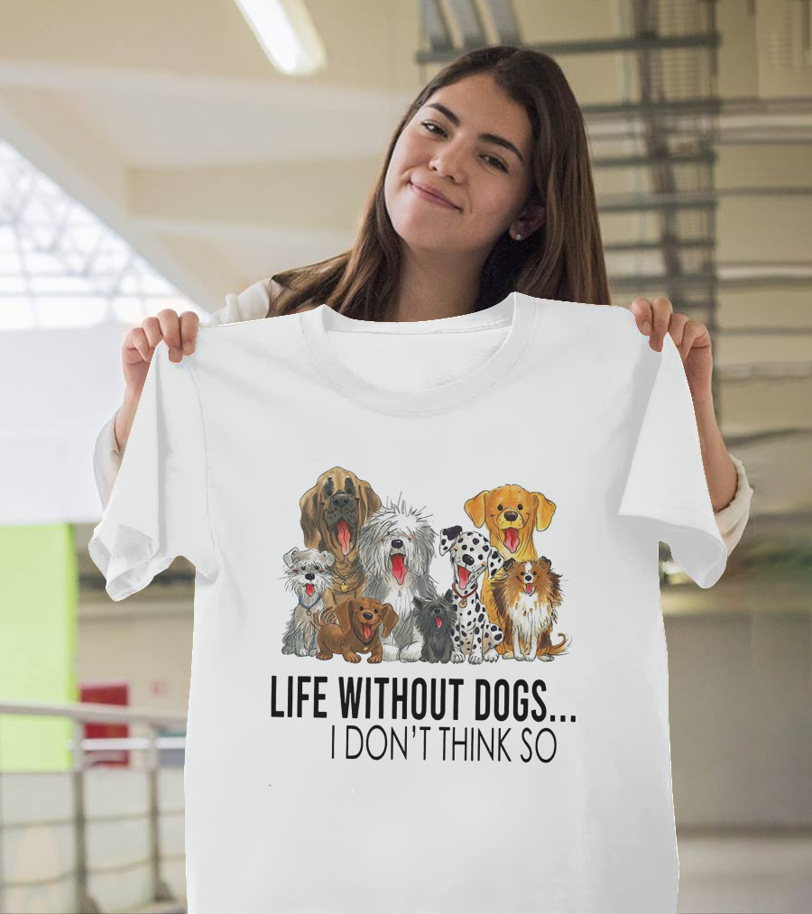 Life Without Dogs I Don't Think So T-Shirt